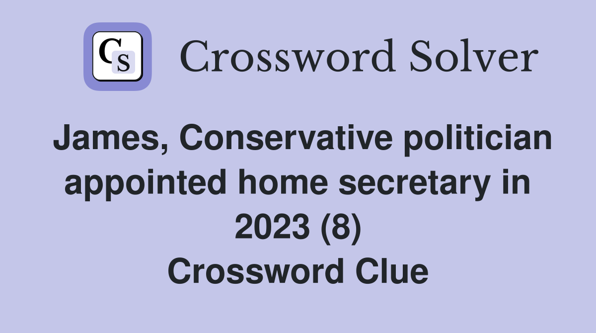James, Conservative politician appointed home secretary in 2023 (8) Crossword Clue