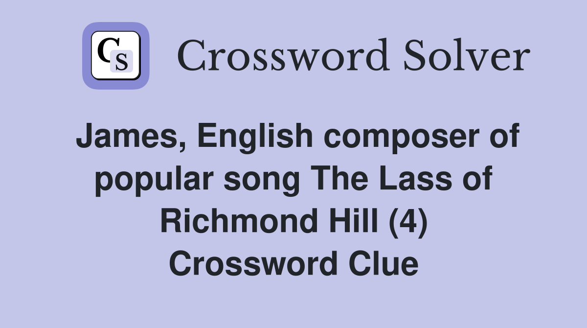James, English composer of popular song The Lass of Richmond Hill (4) Crossword Clue