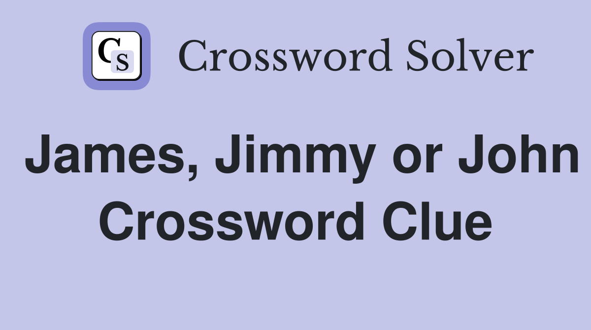 James, Jimmy or John Crossword Clue