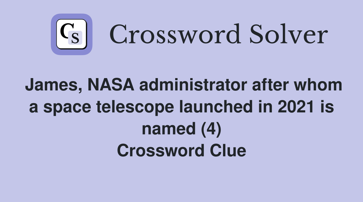 James, NASA administrator after whom a space telescope launched in 2021 is named (4) Crossword Clue