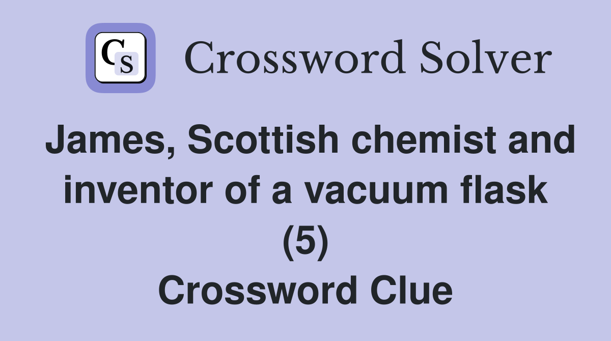 James, Scottish chemist and inventor of a vacuum flask (5) Crossword Clue