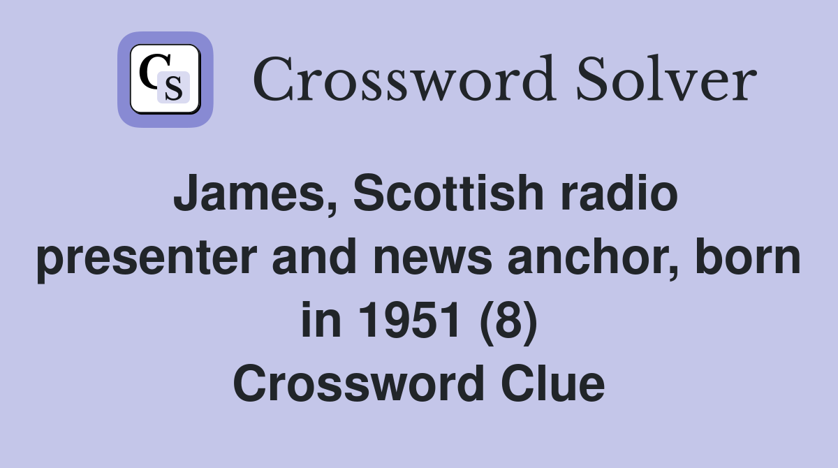 James, Scottish radio presenter and news anchor, born in 1951 (8) Crossword Clue