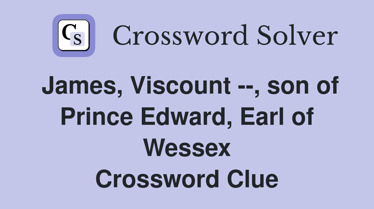 James, Viscount --, son of Prince Edward, Earl of Wessex Crossword Clue