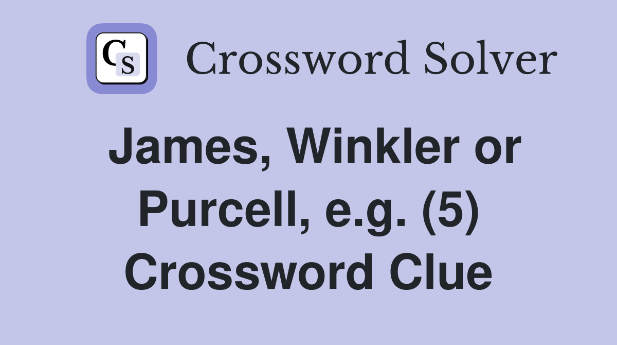 James, Winkler or Purcell, e.g. (5) Crossword Clue