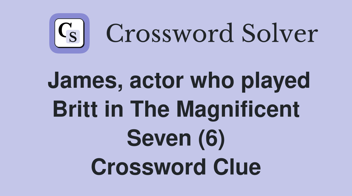 James, actor who played Britt in The Magnificent Seven (6) Crossword Clue