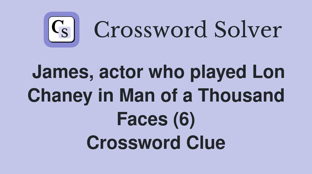 James, actor who played Lon Chaney in Man of a Thousand Faces (6) Crossword Clue
