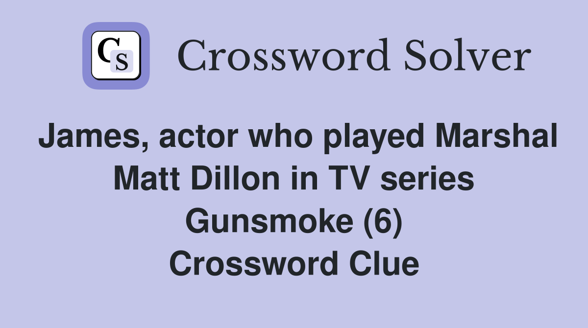 James, actor who played Marshal Matt Dillon in TV series Gunsmoke (6) Crossword Clue