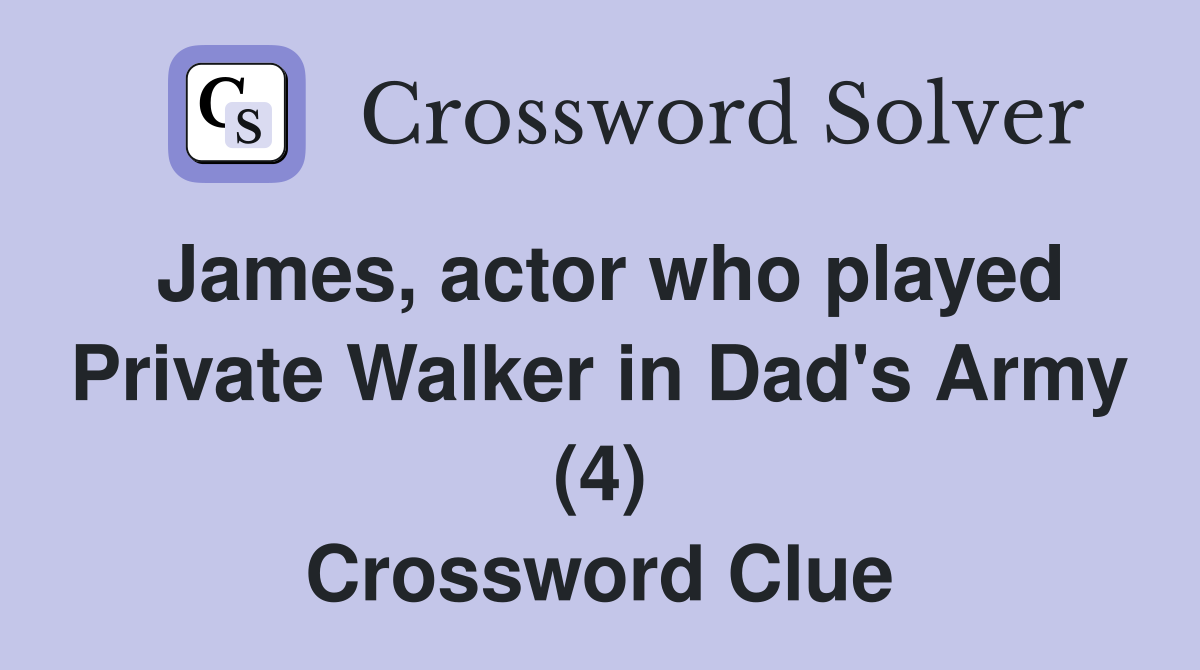 James, actor who played Private Walker in Dad's Army (4) Crossword Clue