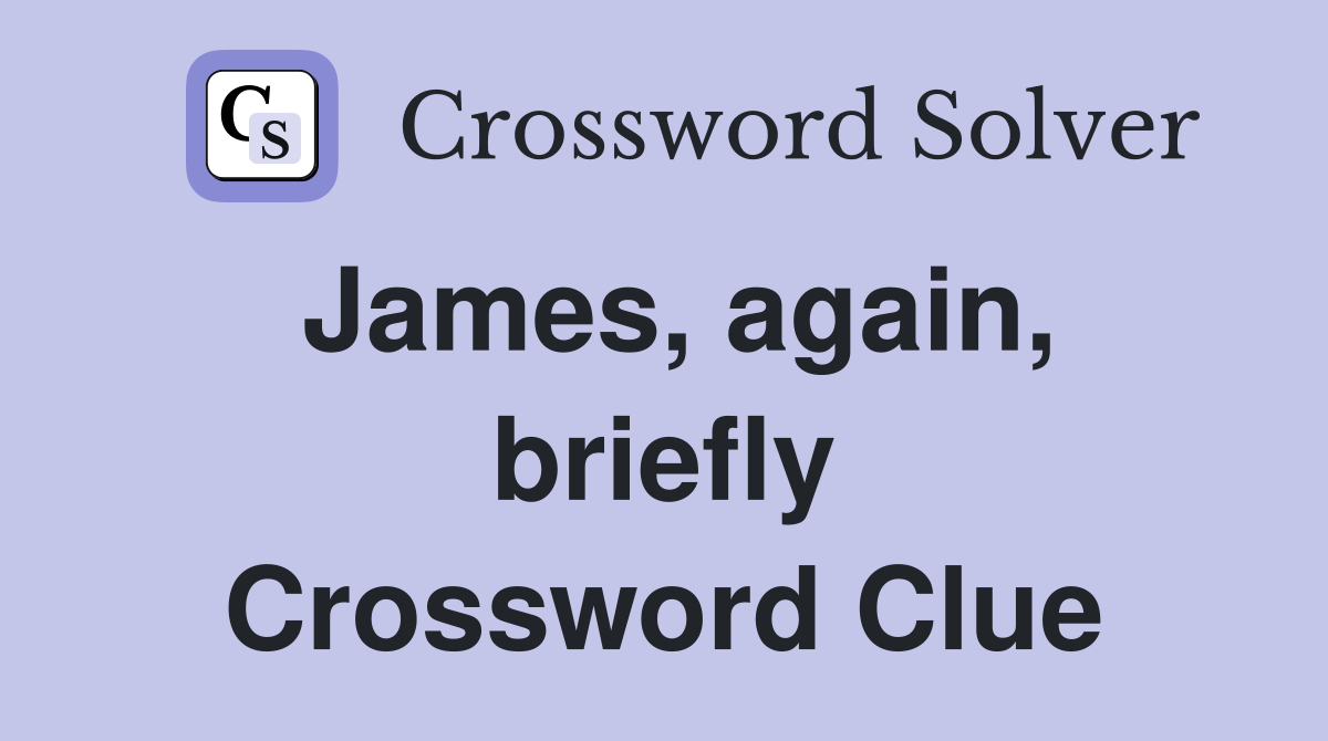 James, again, briefly Crossword Clue