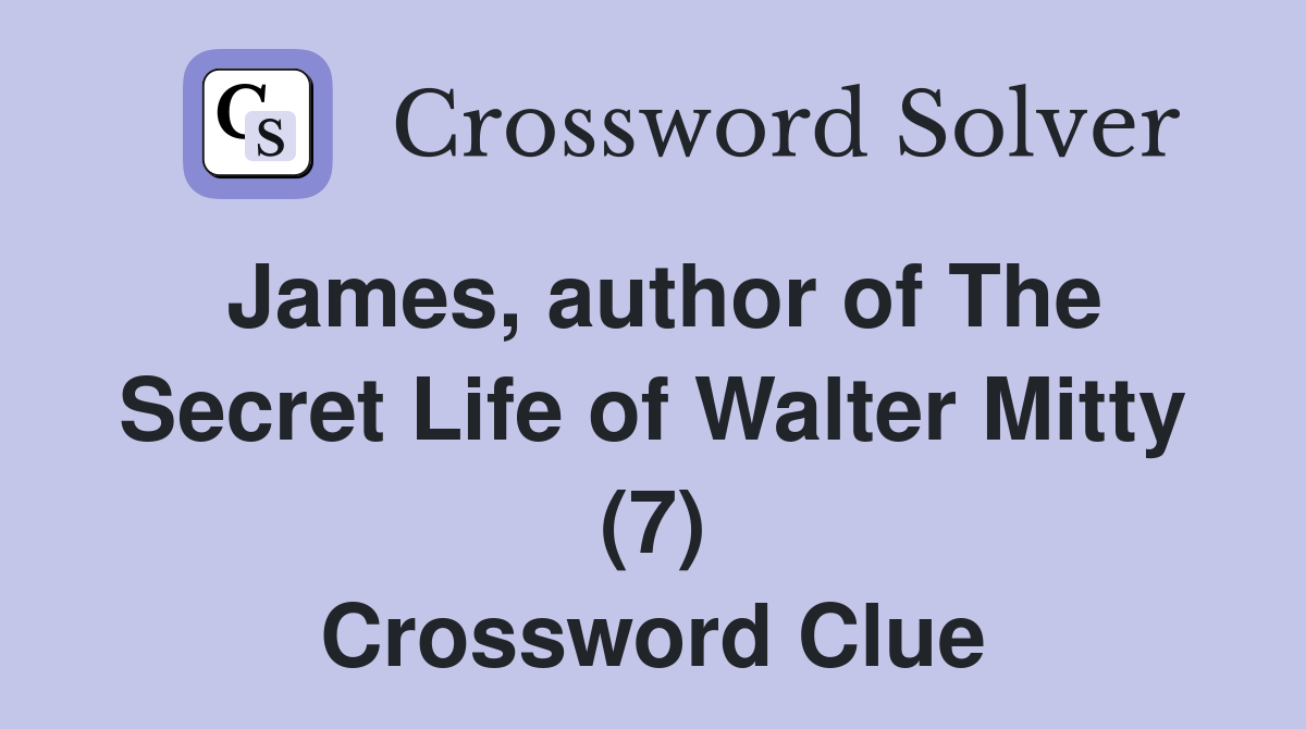 James, author of The Secret Life of Walter Mitty (7) Crossword Clue