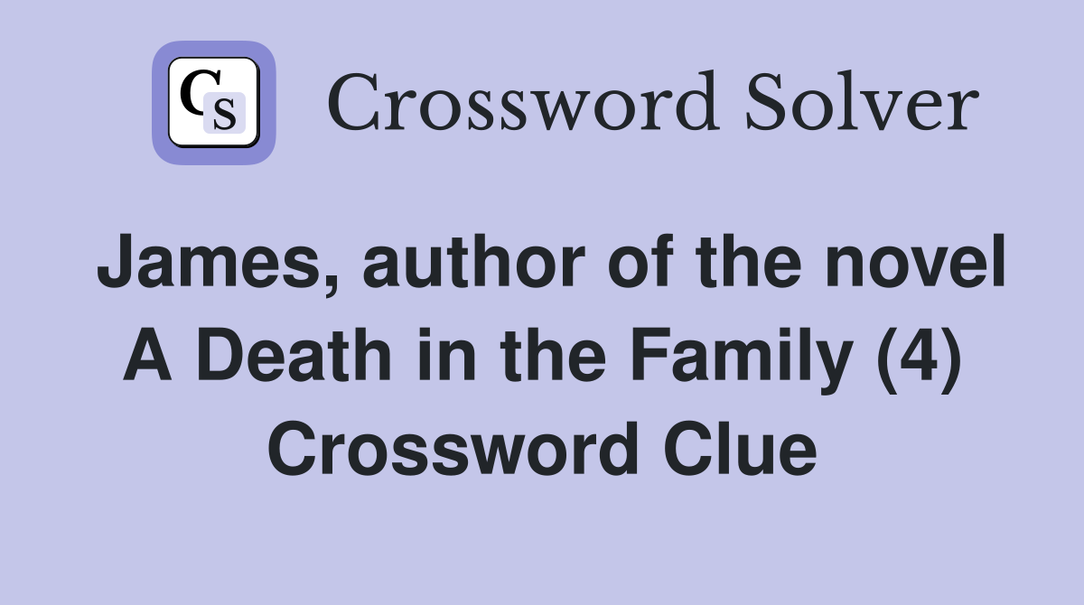 James, author of the novel A Death in the Family (4) Crossword Clue