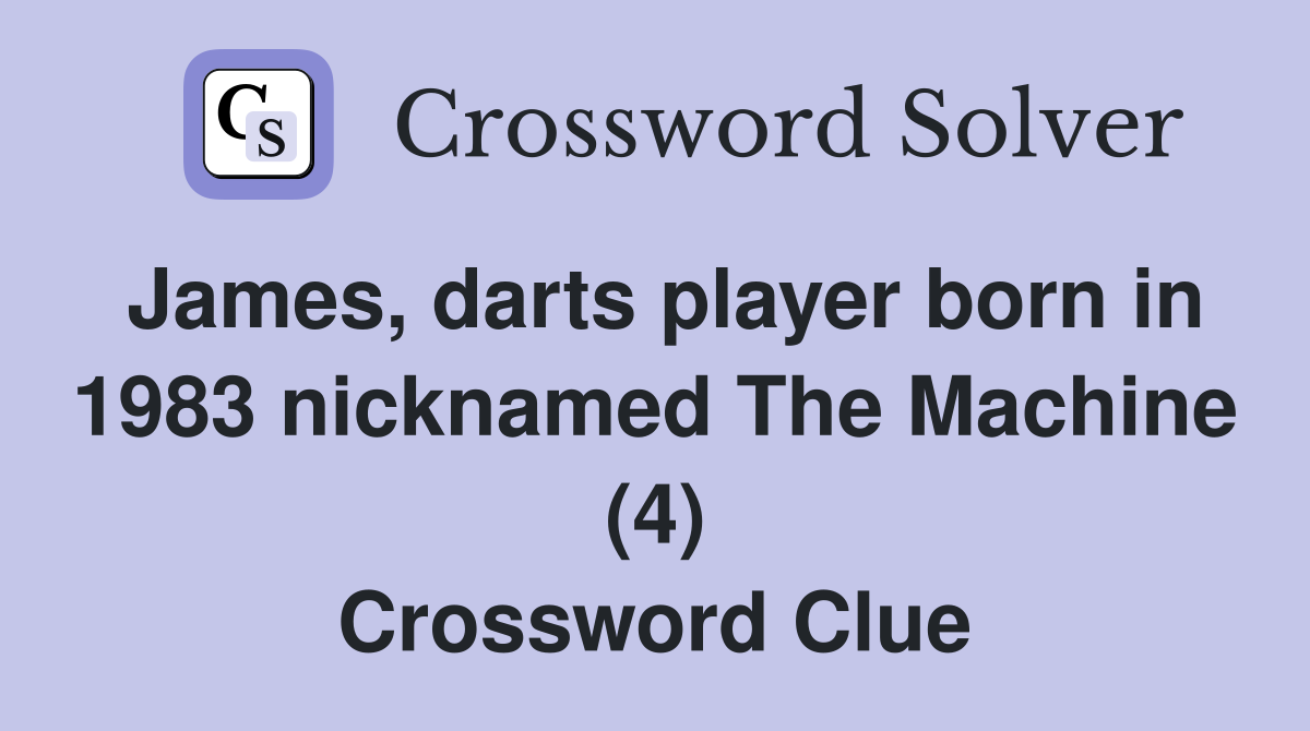 James, darts player born in 1983 nicknamed The Machine (4) Crossword Clue