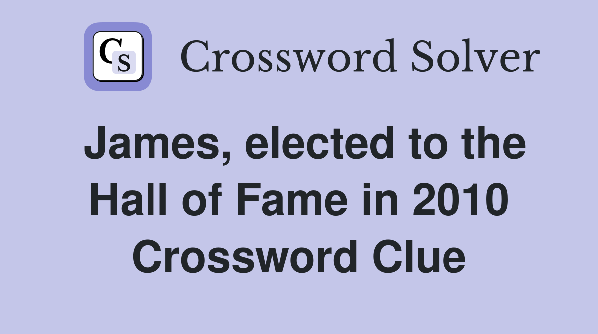 James, elected to the Hall of Fame in 2010 Crossword Clue
