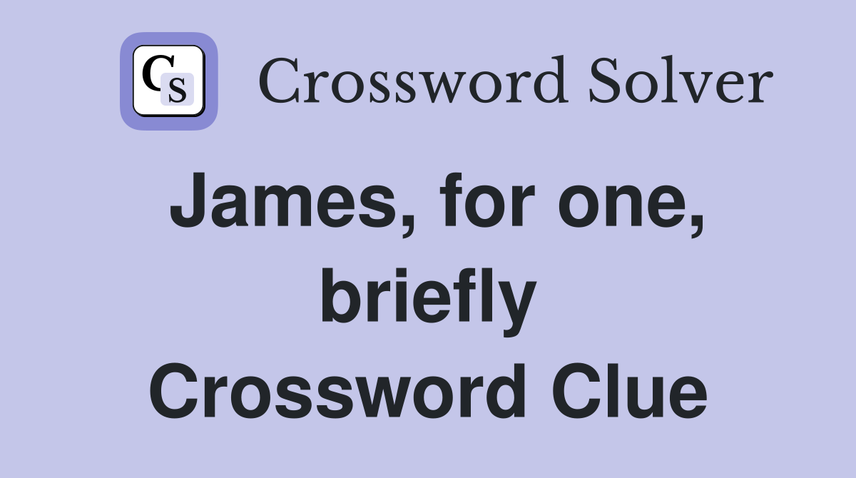 James, for one, briefly Crossword Clue