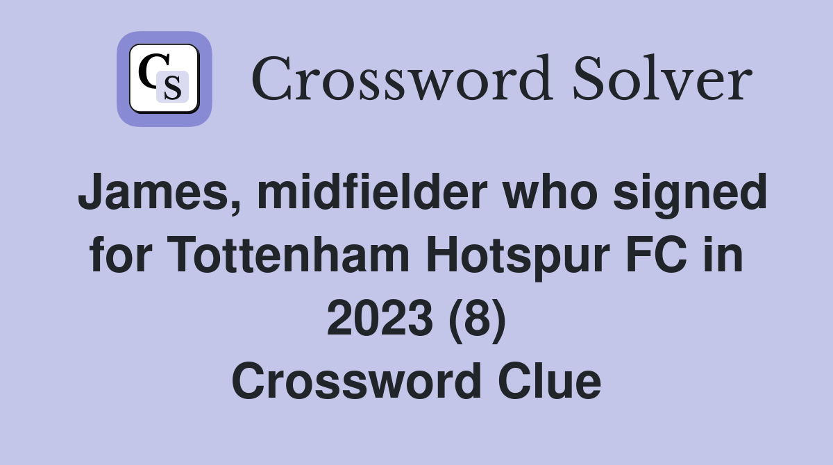 James, midfielder who signed for Tottenham Hotspur FC in 2023 (8) Crossword Clue