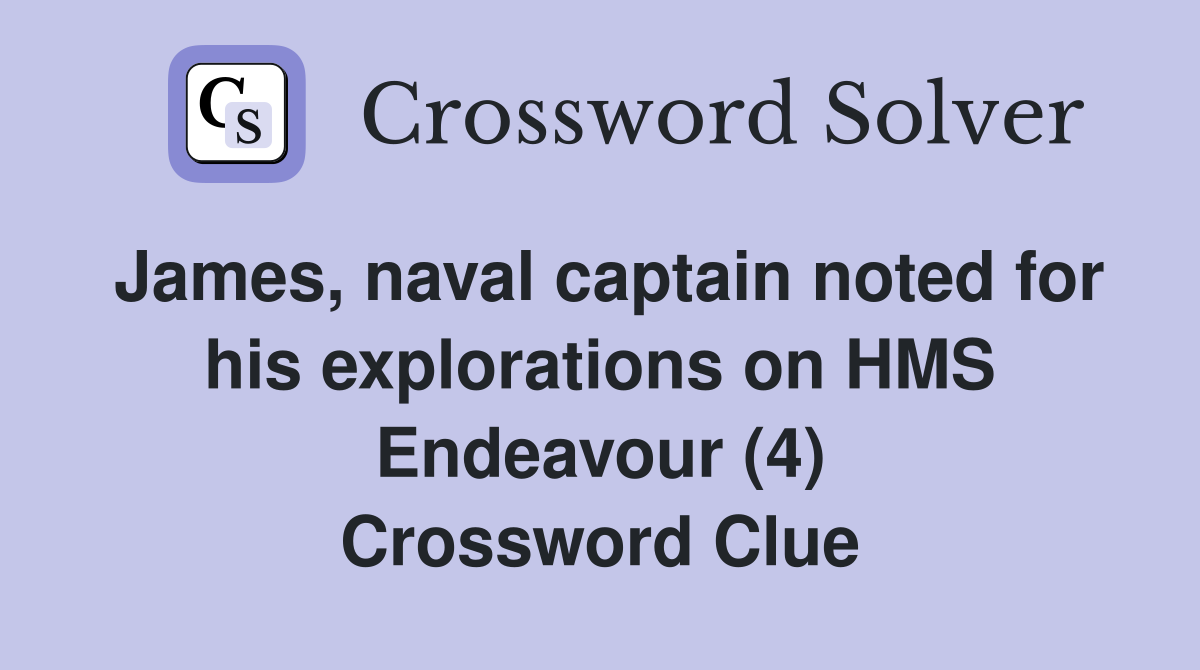 James, naval captain noted for his explorations on HMS Endeavour (4) Crossword Clue