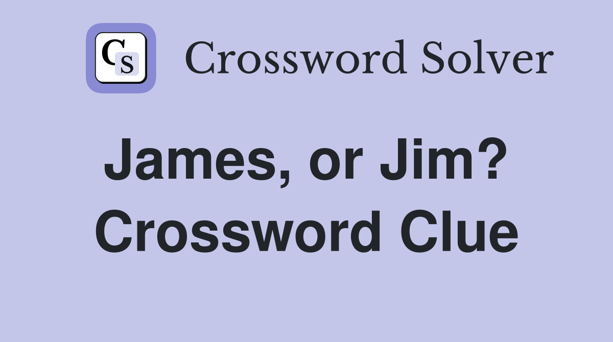 James, or Jim?  Crossword Clue