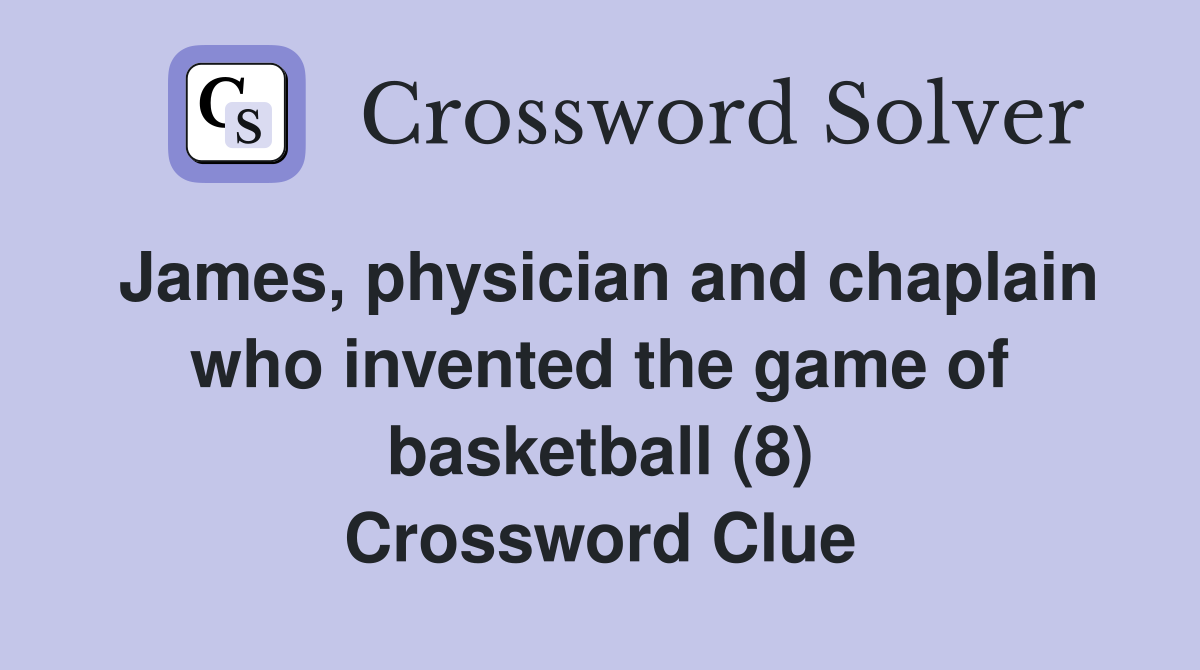 James, physician and chaplain who invented the game of basketball (8) Crossword Clue