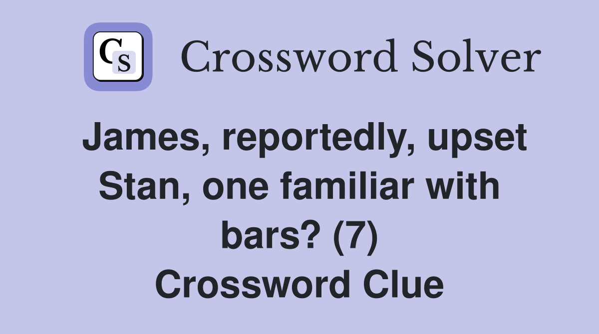 James, reportedly, upset Stan, one familiar with bars? (7) Crossword Clue