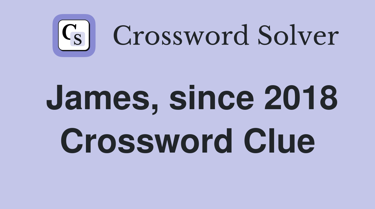 James, since 2018 Crossword Clue