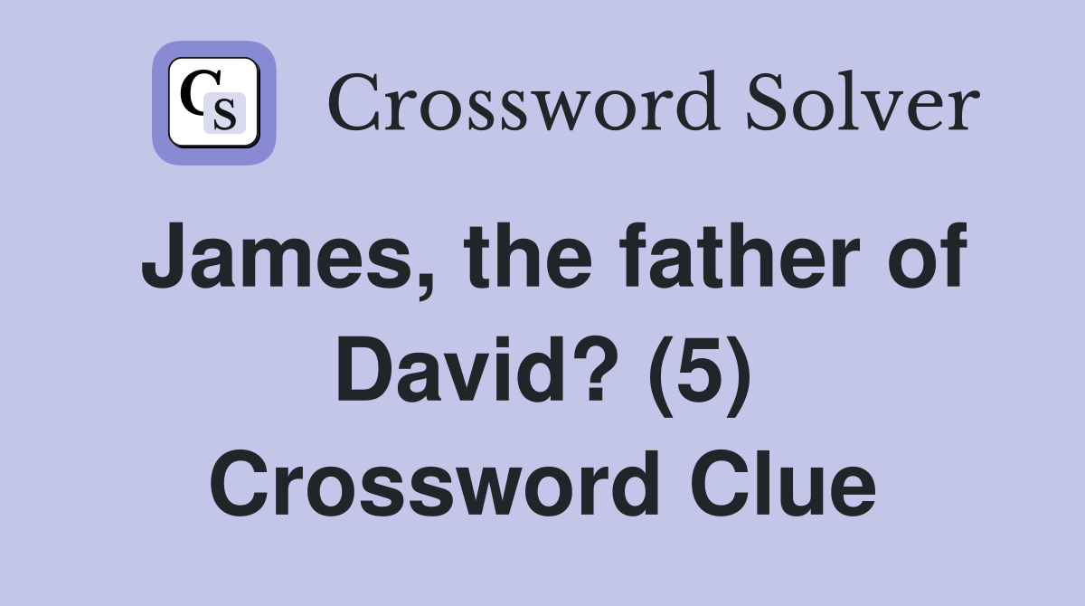 James, the father of David? (5) Crossword Clue
