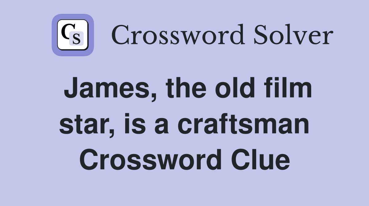 James, the old film star, is a craftsman Crossword Clue