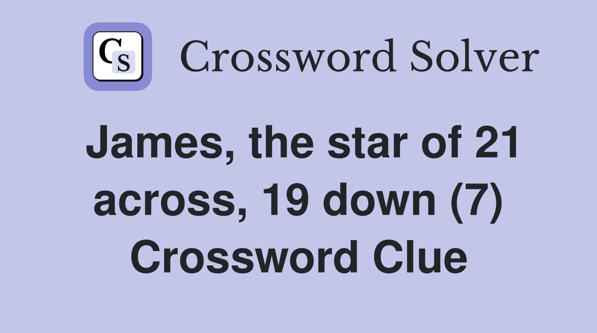 James, the star of 21 across, 19 down (7) Crossword Clue