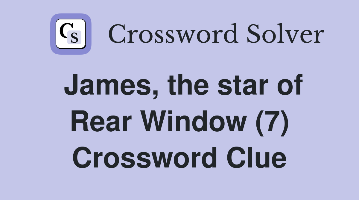 James, the star of Rear Window (7) Crossword Clue