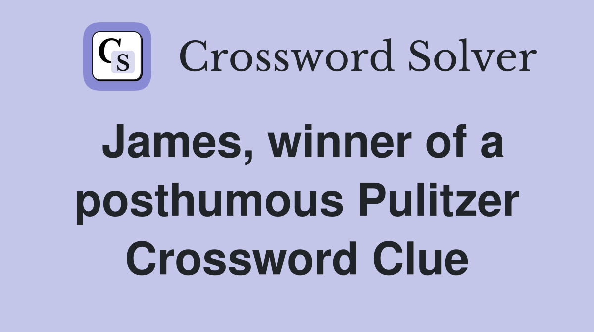 James, winner of a posthumous Pulitzer Crossword Clue