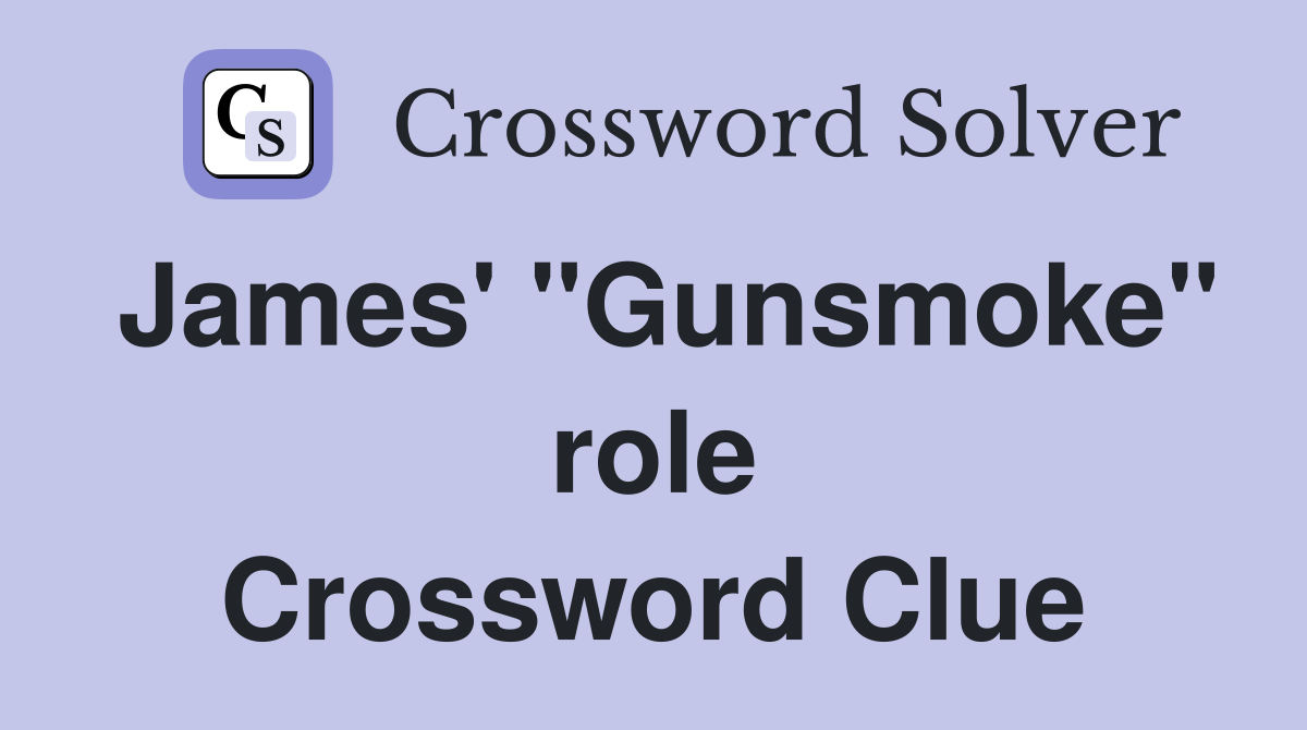 James' "Gunsmoke" role Crossword Clue