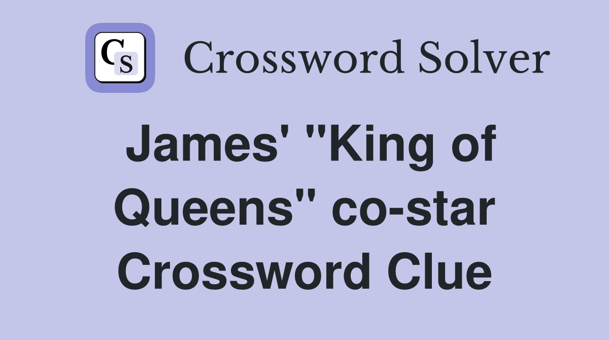 James' "King of Queens" co-star Crossword Clue
