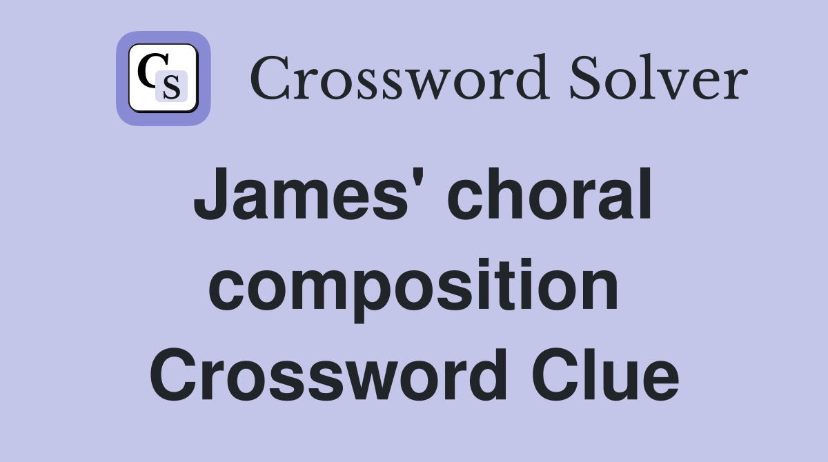 James' choral composition Crossword Clue