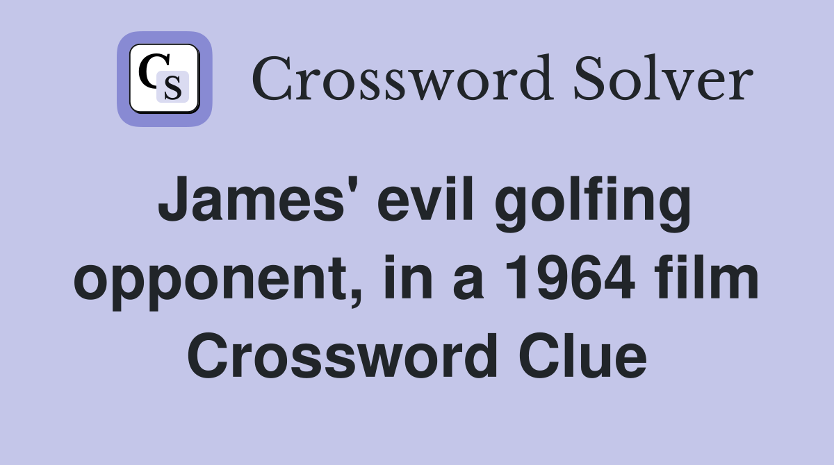 James' evil golfing opponent, in a 1964 film Crossword Clue