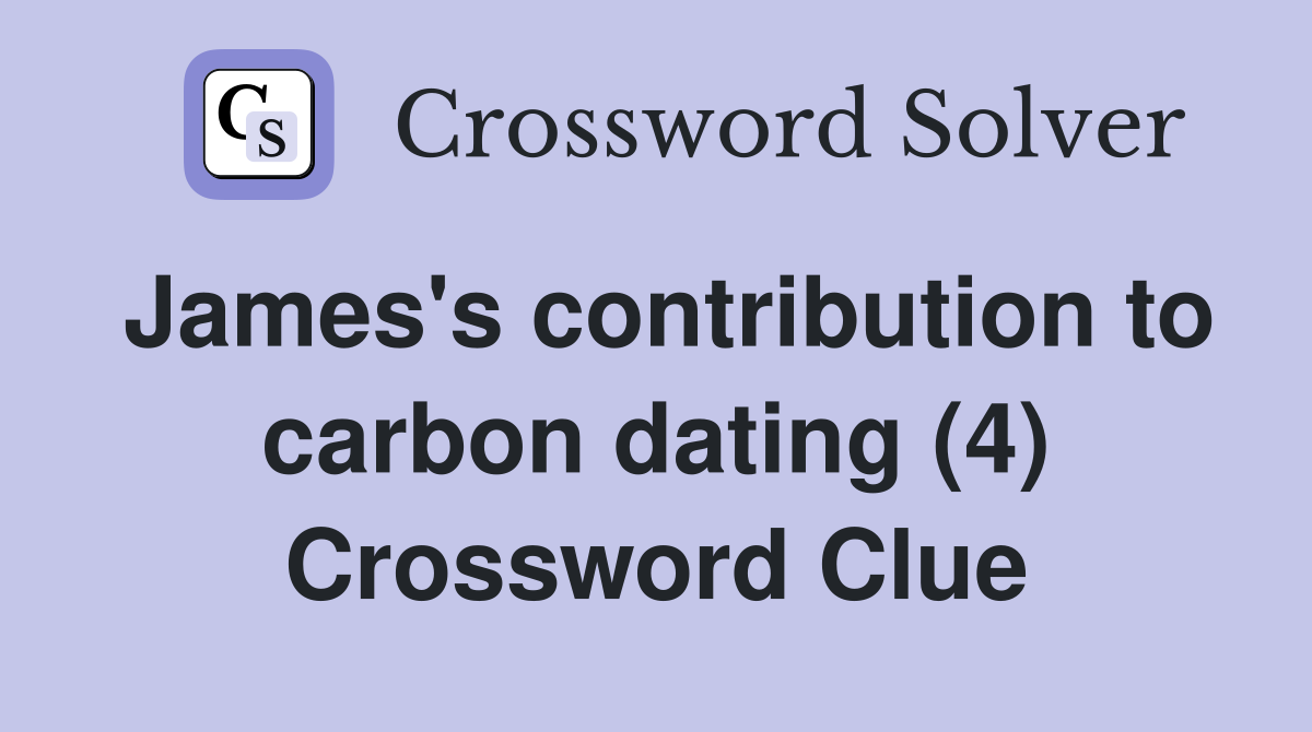 James's contribution to carbon dating (4) Crossword Clue