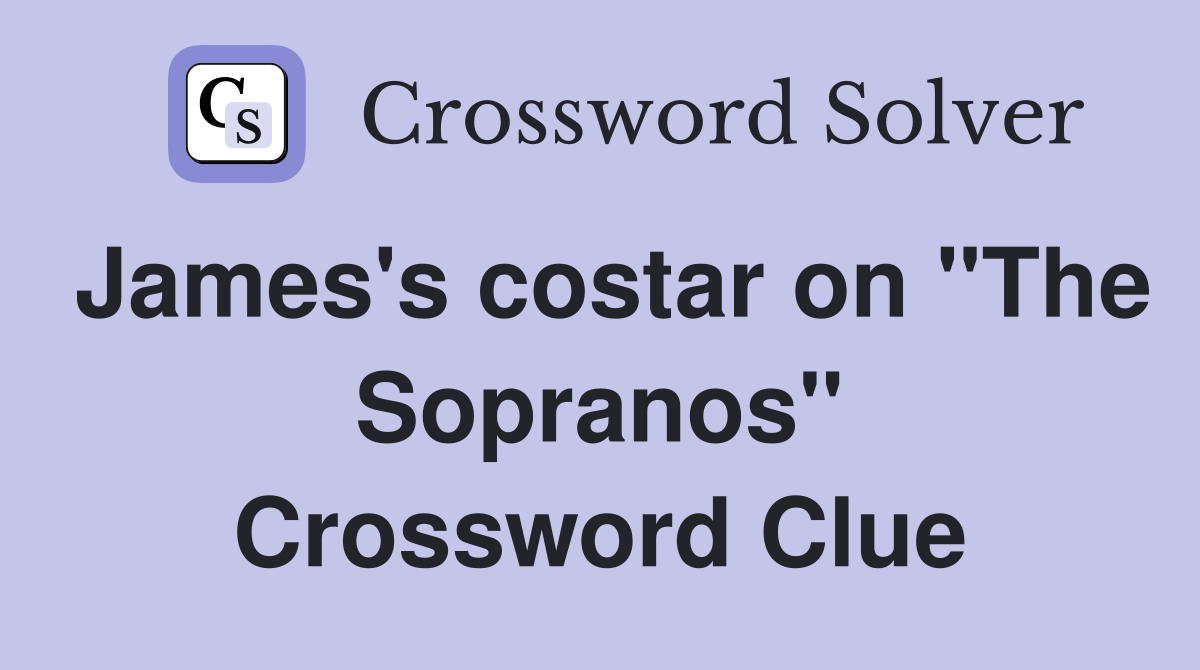 James's costar on "The Sopranos" Crossword Clue