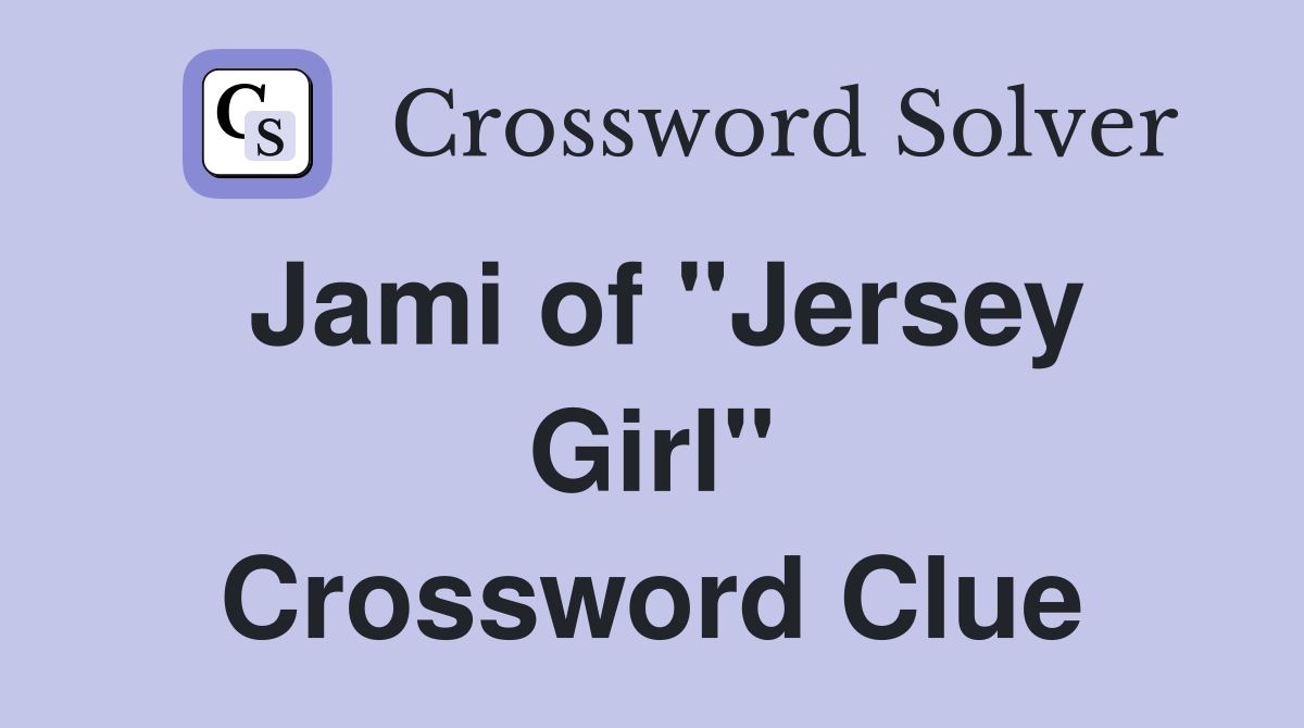 Jami of "Jersey Girl" Crossword Clue