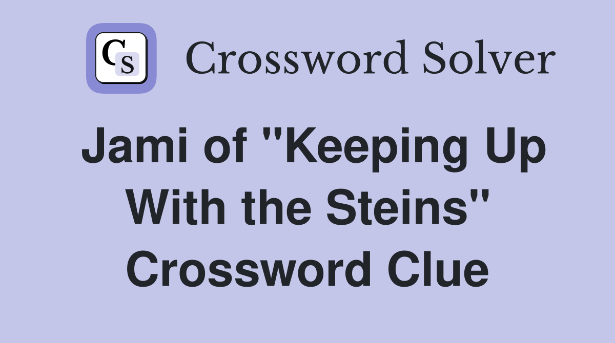 Jami of "Keeping Up With the Steins" Crossword Clue