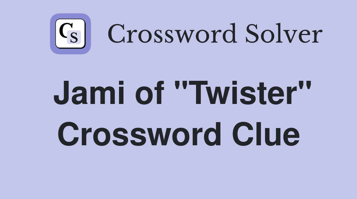 Jami of "Twister" Crossword Clue