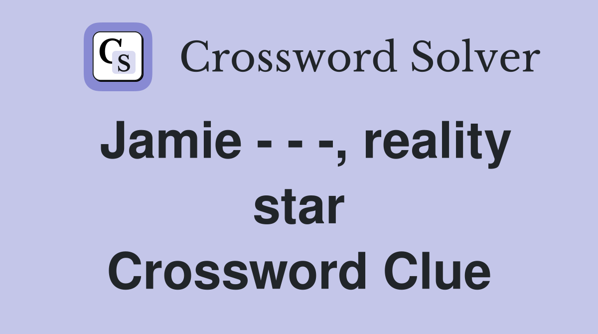 Jamie - - -, reality star Crossword Clue