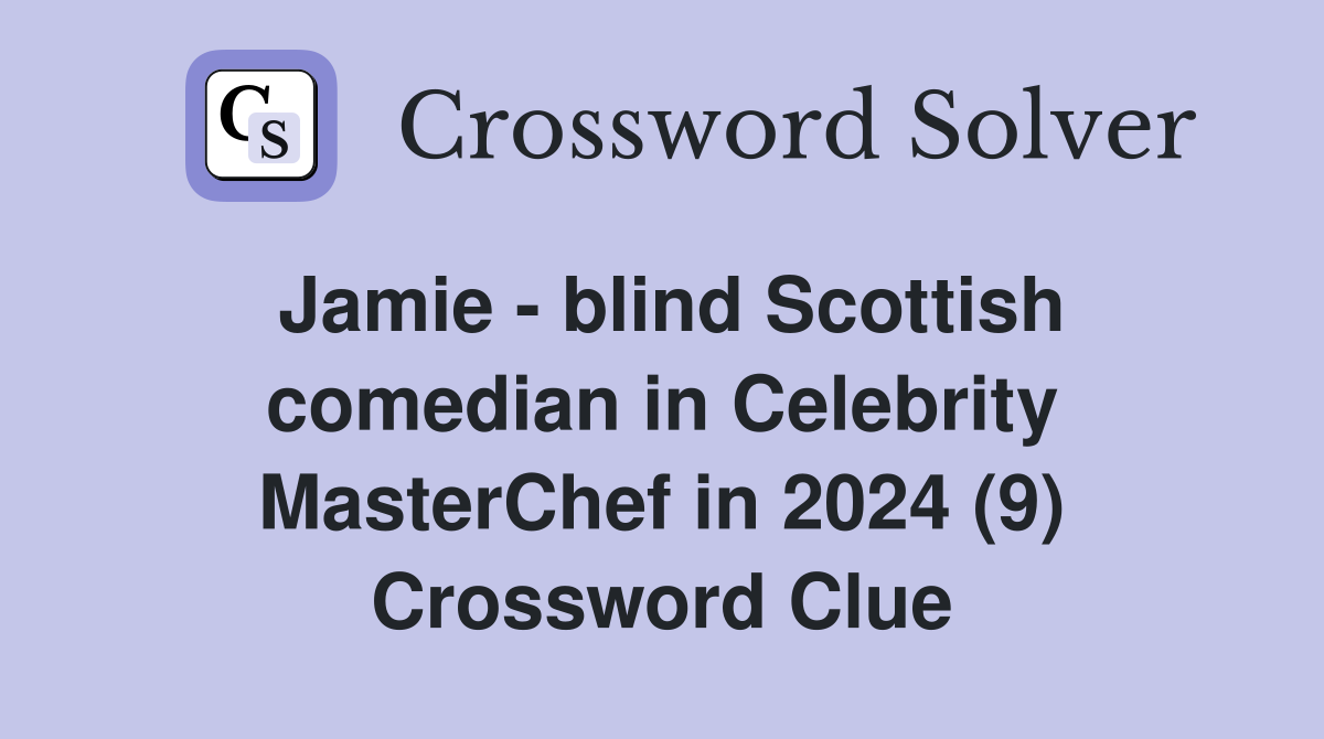 Jamie - blind Scottish comedian in Celebrity MasterChef in 2024 (9) Crossword Clue