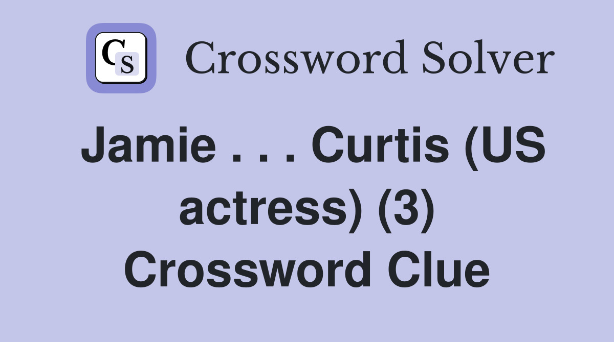 Jamie . . . Curtis (US actress) (3) Crossword Clue