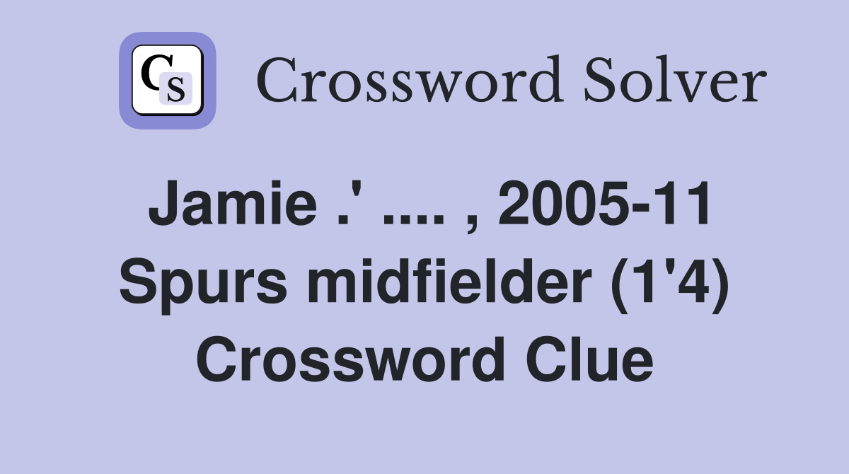 Jamie .' .... , 2005-11 Spurs midfielder (1'4) Crossword Clue