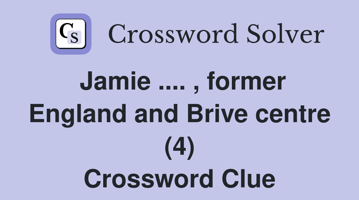 Jamie .... , former England and Brive centre (4) Crossword Clue