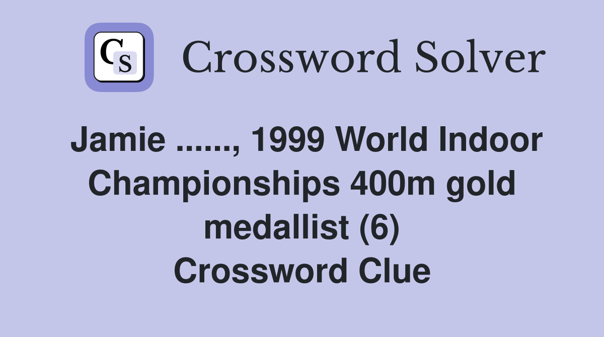 Jamie ......, 1999 World Indoor Championships 400m gold medallist (6) Crossword Clue
