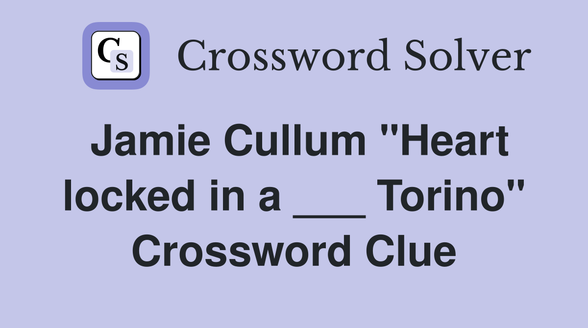 Jamie Cullum "Heart locked in a ___ Torino" Crossword Clue