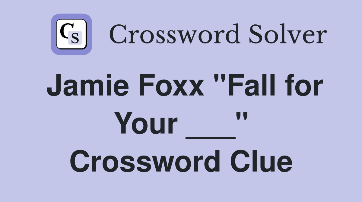 Jamie Foxx "Fall for Your ___" Crossword Clue