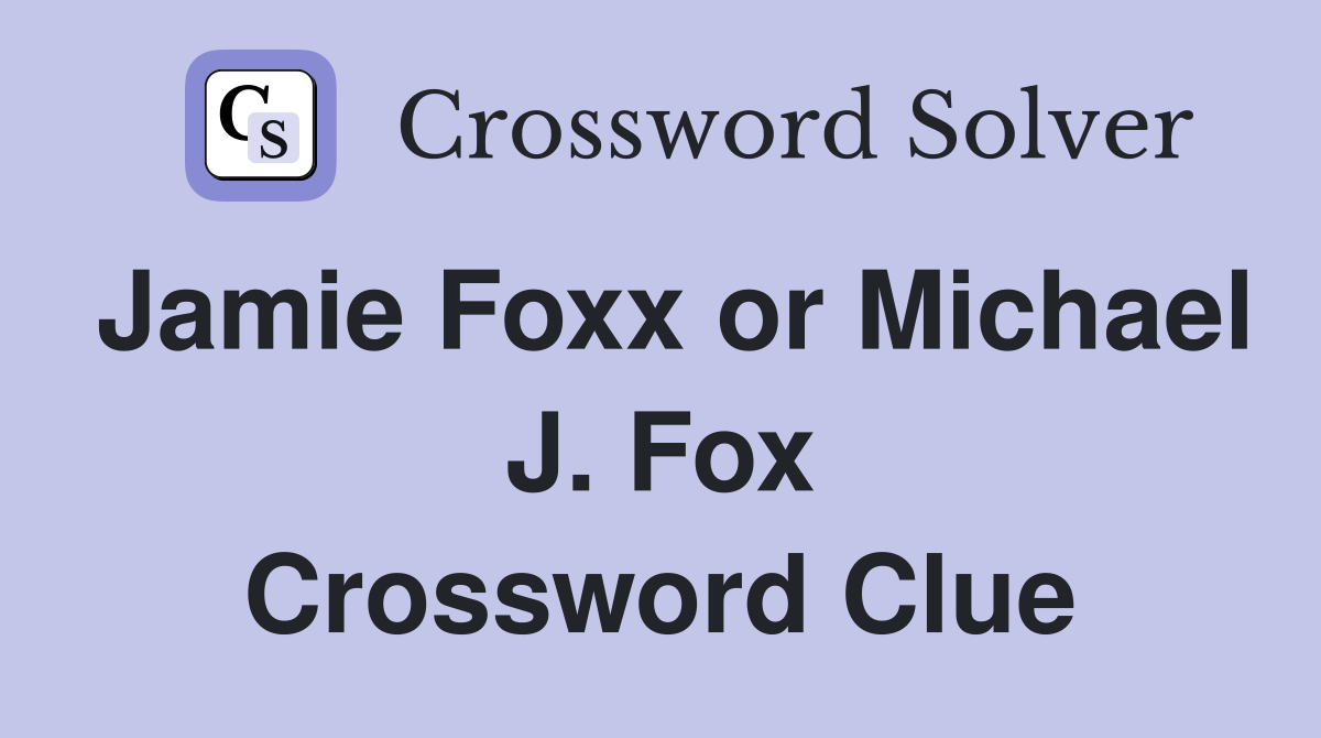 Jamie Foxx or Michael J. Fox Crossword Clue