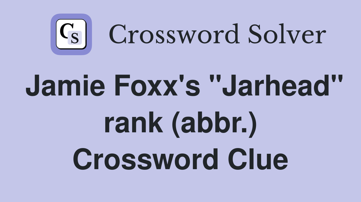 Jamie Foxx's "Jarhead" rank (abbr.) Crossword Clue