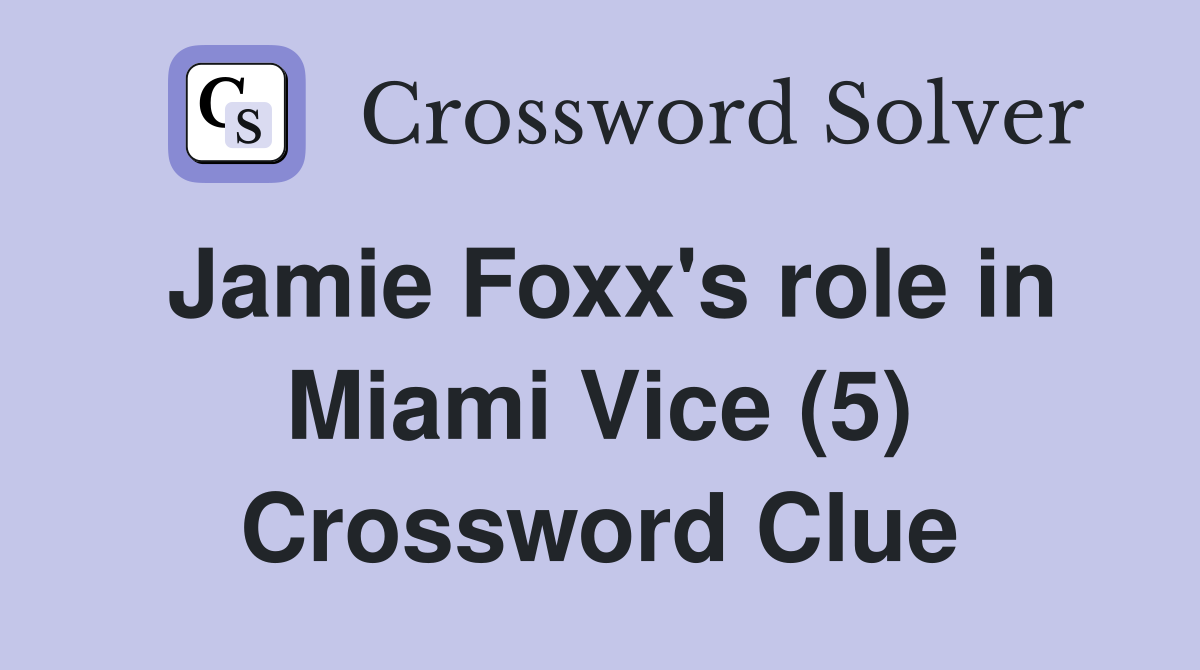 Jamie Foxx's role in Miami Vice (5) Crossword Clue
