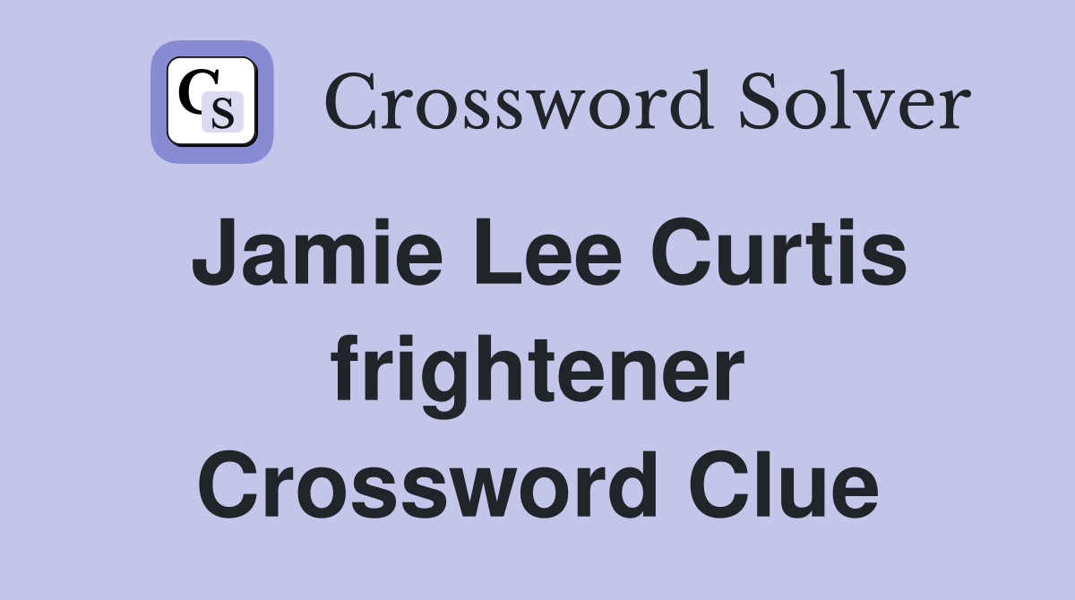 Jamie Lee Curtis frightener Crossword Clue